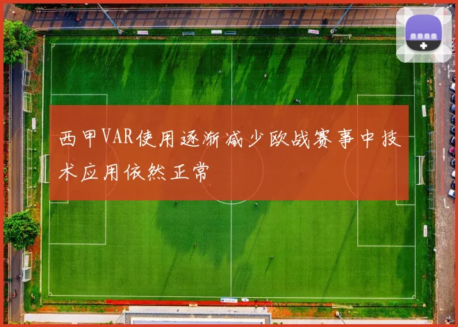 西甲VAR使用逐渐减少欧战赛事中技术应用依然正常