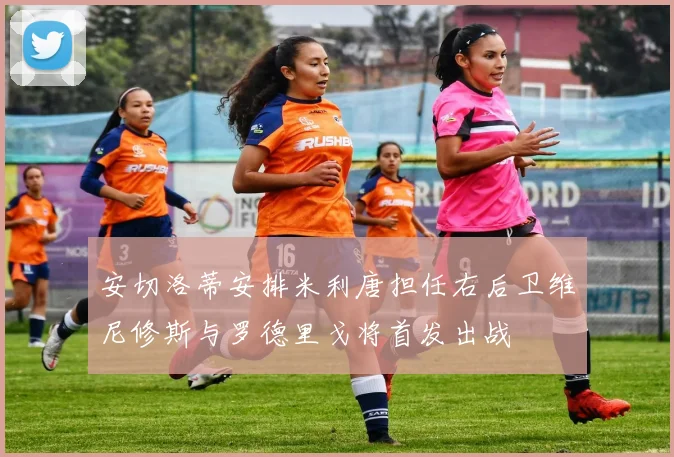 安切洛蒂安排米利唐担任右后卫维尼修斯与罗德里戈将首发出战