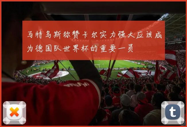 马特乌斯称赞卡尔实力强大应该成为德国队世界杯的重要一员