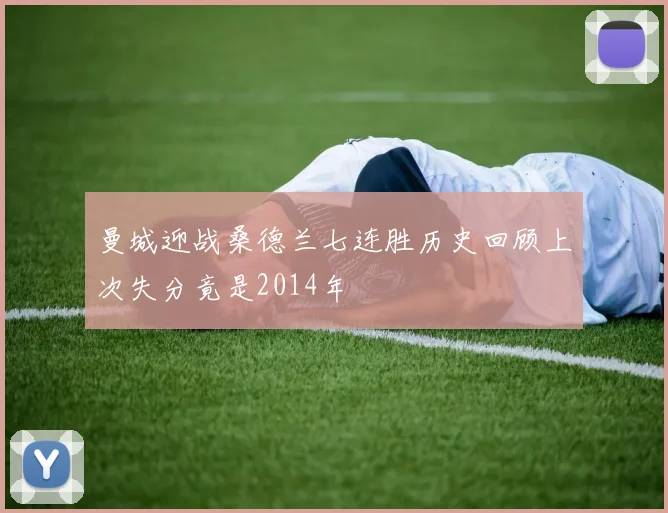 曼城迎战桑德兰七连胜历史回顾上次失分竟是2014年